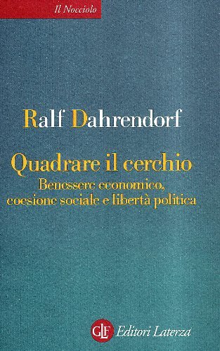 Quadrare il cerchio. Benessere economico, coesione sociale e libertà politica di Ralf Dahrendorf edito da Laterza