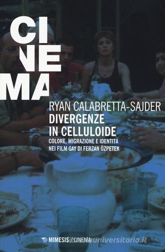 Divergenze in celluloide. Colore, migrazione e identità nei film gay di Ferzan Özpetek di Ryan Calabretta-Sajder edito da Mimesis