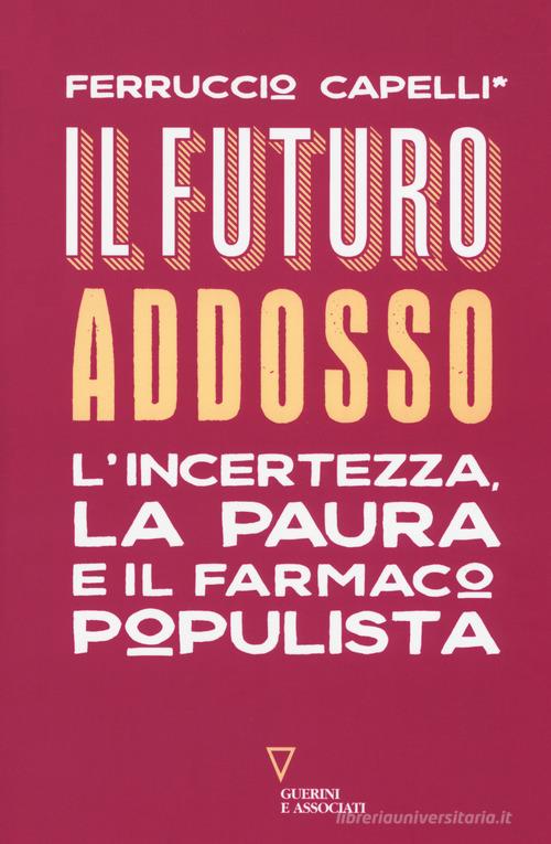 Il futuro addosso. L'incertezza, la paura e il farmaco populista di Ferruccio Capelli edito da Guerini e Associati