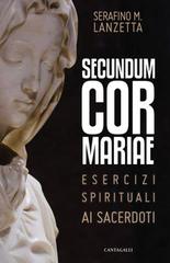 Secundum Cor Mariae. Esercizi spirituali ai sacerdoti di Serafino Maria Lanzetta edito da Cantagalli
