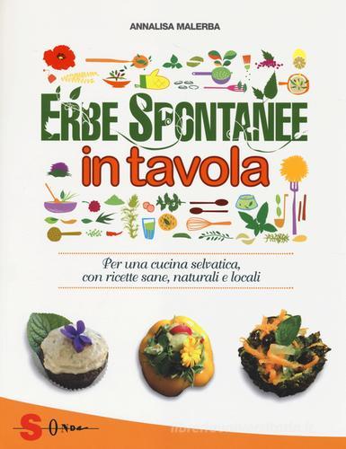 Erbe spontanee in tavola. Per una cucina selvatica, con ricette sane, naturali e locali di Annalisa Malerba, Carla Leni edito da Sonda