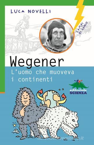 Wegener. L'uomo che muoveva i continenti di Luca Novelli edito da Editoriale Scienza