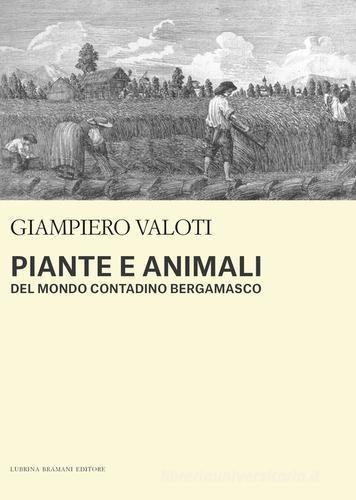 Piante e animali del mondo contadino bergamasco di Giampiero Valoti edito da Lubrina Bramani Editore