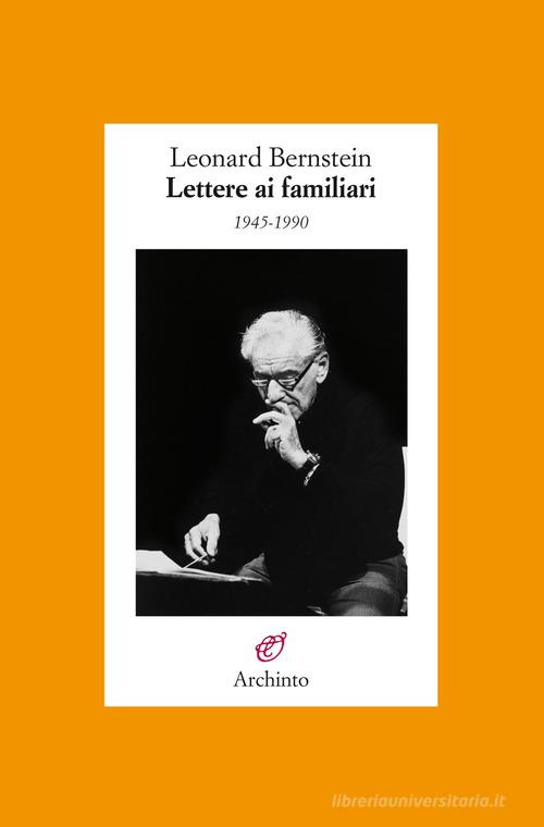 Lettere ai familiari 1945-1990 di Leonard Bernstein edito da Archinto