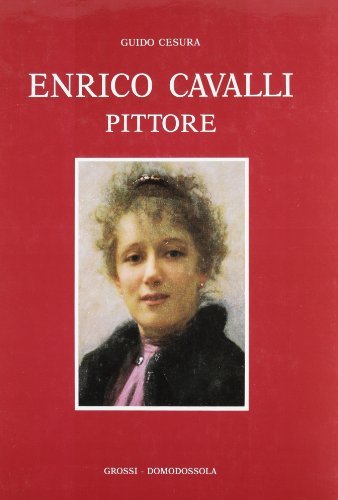 Enrico Cavalli pittore di Guido Cesura edito da Grossi