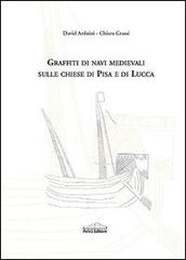 Graffiti di navi medievali sulle chiese di Pisa e di Lucca di Davide Arduini, Chiara Grassi edito da Felici