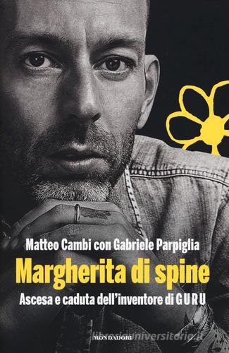 Margherita di spine. Ascesa e caduta dell'inventore di GURU di Matteo Cambi, Gabriele Parpiglia edito da Mondadori Electa