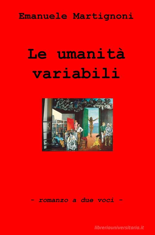 Le umanita variabili. Romanzo a due voci di Emanuele Martignoni edito da ilmiolibro self publishing
