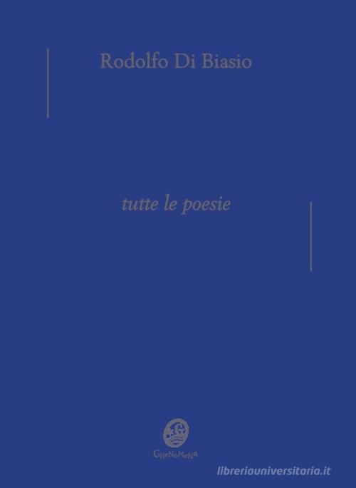 Tutte le poesie di Rodolfo Di Biasio edito da Ghenomena