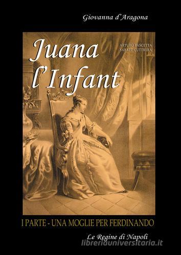Juana l'Infant. Una moglie per Ferdinando vol.1 di Arturo Bascetta, Sabato Cuttrera edito da ABE