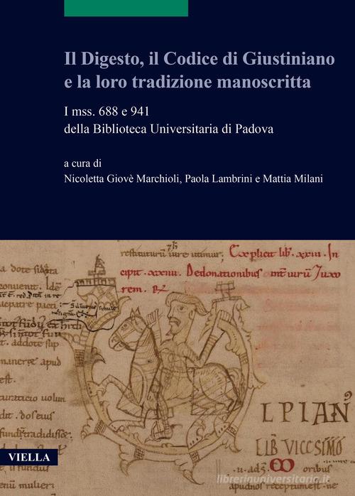 Il Digesto, il Codice di Giustiniano e la loro tradizione manoscritta. I mss. 688 e 941 della Biblioteca Universitaria di Padova edito da Viella