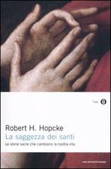 La saggezza dei santi. Le storie sacre che cambiano la nostra vita di Robert H. Hopcke edito da Mondadori