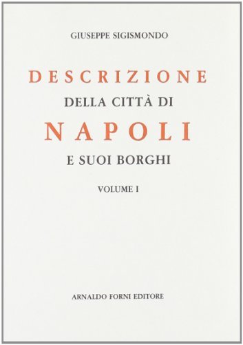 Descrizione della città di Napoli e dei suoi borghi (rist. anast. 1788-89) di Giuseppe Sigismondo edito da Forni