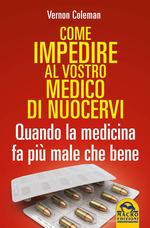 Come impedire al vostro medico di nuocervi. Quando la medicina fa più male che bene di Vernon Coleman edito da Gruppo Editoriale Macro