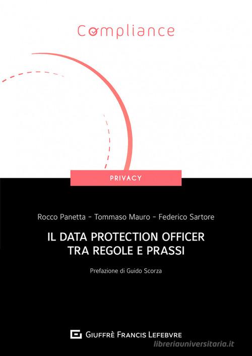 Il Data Protection Officer tra regole e prassi di Rocco Panetta, Tommaso Mauro, Federico Sartore edito da Giuffrè