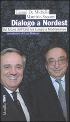 Dialogo a Nordest. Sul futuro dell'Italia tra Europa e Mediterraneo di Gianni De Michelis, Maurizio Sacconi edito da Marsilio