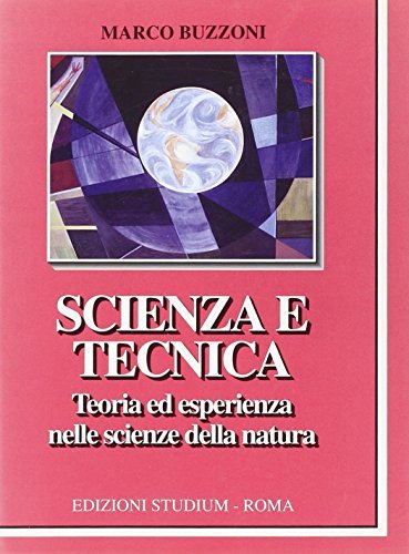 Scienza e tecnica. Teoria ed esperienza nelle scienze della natura di Marco Buzzoni edito da Studium
