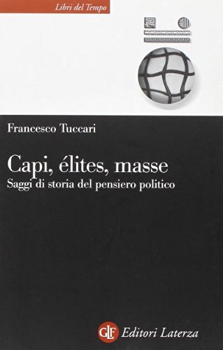 Capi, élites, masse. Saggi di storia del pensiero politico di Francesco Tuccari edito da Laterza