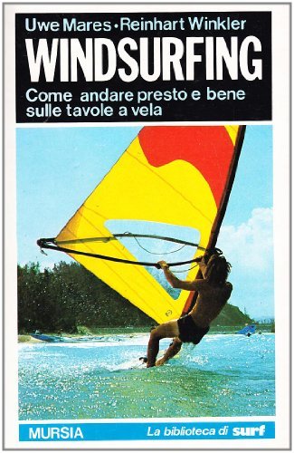 Windsurfing. Come andare presto e bene sulle tavole a vela di Uwe Mares, Reinhart Winkler edito da Ugo Mursia Editore