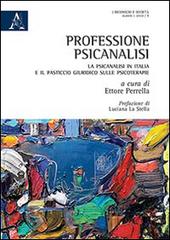Professione psicoanalisi. La psicoanalisi in Italia e il pasticcio giuridico sulle psicoterapie edito da Aracne