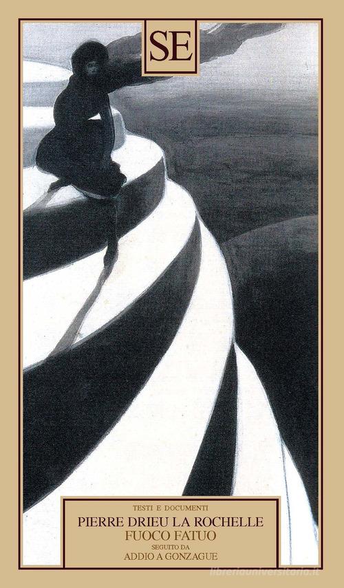 Libro Fuoco fatuo seguito da Addio a Gonzague di Pierre Drieu La Rochelle Testi e documenti di SE