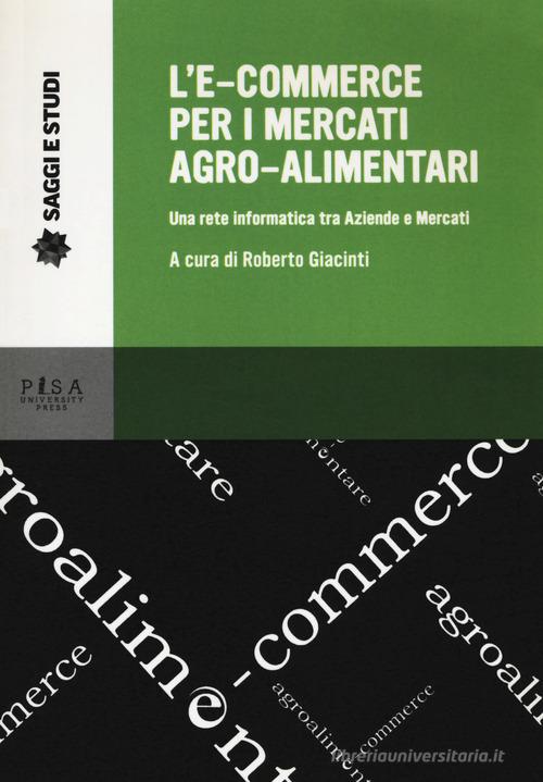 L' e-commerce per i mercati agro-alimentari. Una rete informatica tra aziende e mercati edito da Pisa University Press