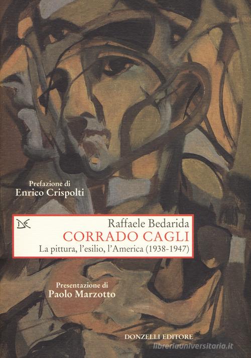 Corrado Cagli. La pittura, l'esilio, l'America (1938-1947) di Raffaele Bedarida edito da Donzelli