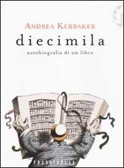 Diecimila. Autobiografia di un libro di Andrea Kerbaker edito da Frassinelli