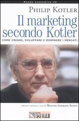 Il marketing secondo Kotler. Come creare, sviluppare e dominare i mercati di Philip Kotler edito da Il Sole 24 Ore