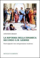 La riforma della dinamica secondo G. W. Leibniz. Testi originali e loro interpretazione moderna di Antonino Drago edito da Hevelius