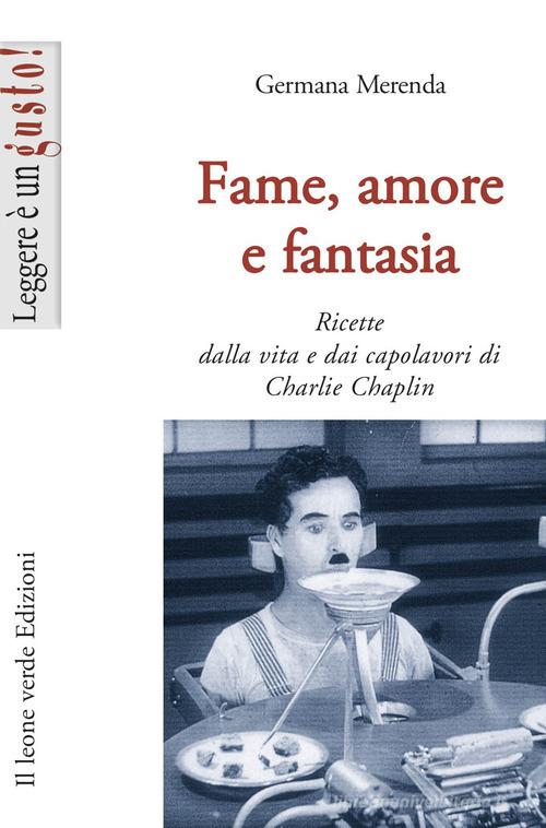 Fame, amore e fantasia. Ricette dalla vita e dai capolavori di Charlie Chaplin di Germana Merenda edito da Il Leone Verde