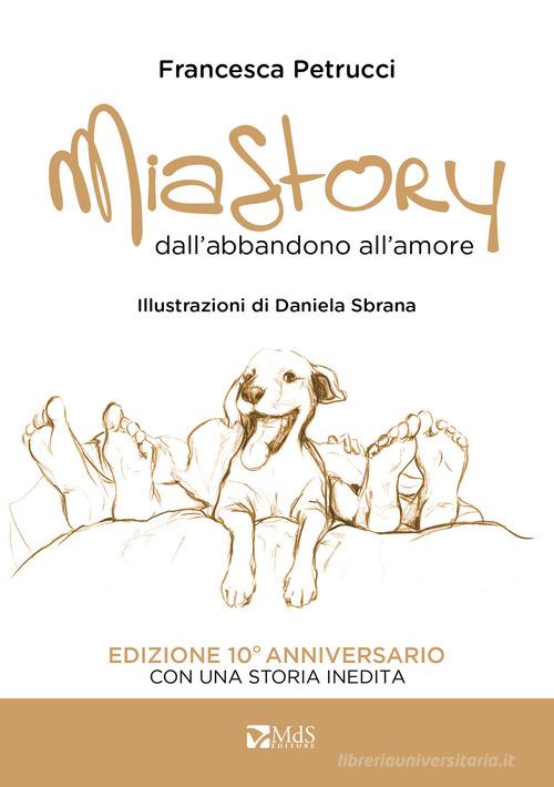 Mia story. Dall'abbandono all'amore. Ediz. illustrata di Francesca Petrucci edito da MdS Editore