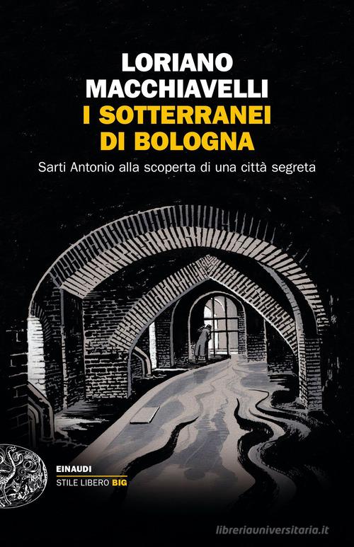 I sotterranei di Bologna. Sarti Antonio alla scoperta di una città segreta di Loriano Macchiavelli edito da Einaudi