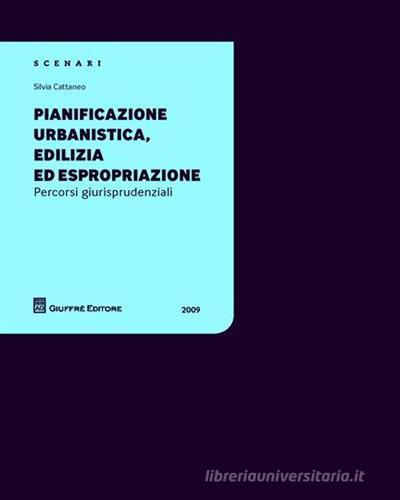 Pianificazione urbanistica, edilizia ed espropriazione di Silvia Cattaneo edito da Giuffrè