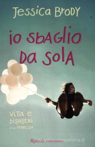 Io sbaglio da sola. Vita e disastri di un'indecisa di Jessica Brody edito da Rizzoli