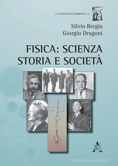 Fisica: scienza, storia e società di Giorgio Dragoni, Silvio Bergia edito da Aracne