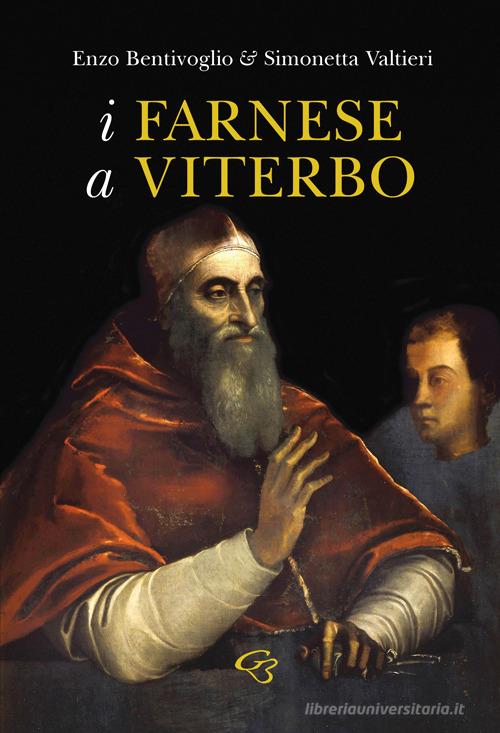 I Farnese a Viterbo di Enzo Bentivoglio, Simonetta Valtieri edito da Ginevra Bentivoglio EditoriA