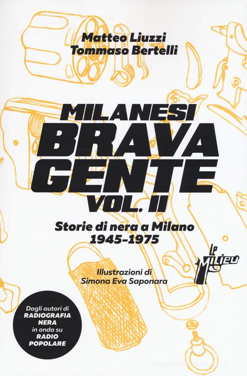 Milanesi brava gente. Storie di nera a Milano (1946-1975) vol.2 di Matteo Liuzzi, Tommaso Bertelli edito da Milieu