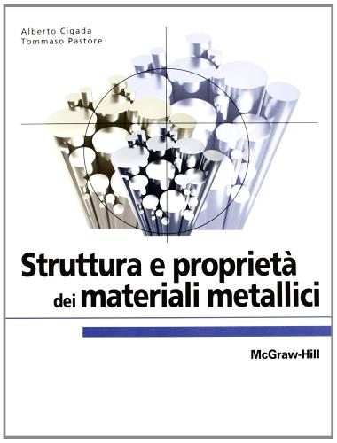 Struttura e proprietà dei materiali metallici di Alberto Cigada, Tommaso Pastore edito da McGraw-Hill Education