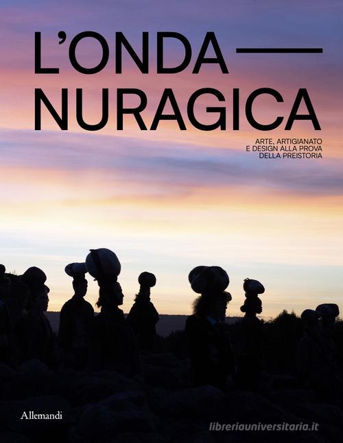 L'onda nuragica. Arte, artigianato e design alla prova della preistoria. Ediz. a colori edito da Allemandi