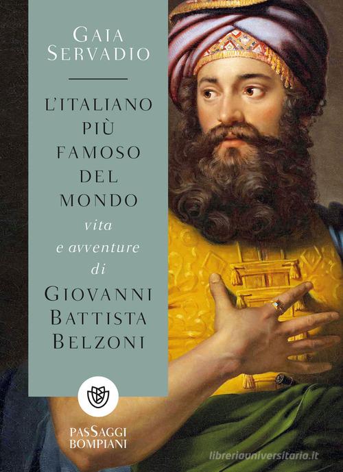 L' italiano più famoso del mondo. Vita e avventure di Giovanni Battista Belzoni di Gaia Servadio edito da Bompiani
