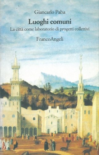 Luoghi comuni. La città come laboratorio di progetti collettivi di Giancarlo Paba edito da Franco Angeli