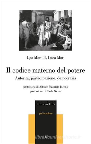 Il codice materno del potere. Autorità, partecipazione, democrazia di Ugo Morelli, Luca Mori edito da Edizioni ETS