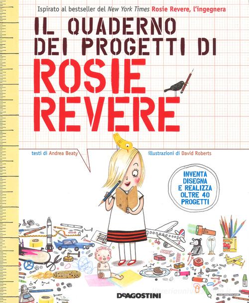 Il quaderno dei progetti di Rosie Revere. Ediz. a colori di Andrea Beaty edito da De Agostini