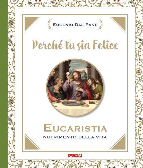 Perché tu sia felice. Eucaristia, nutrimento della vita di Eugenio Dal Pane edito da Itaca (Castel Bolognese)