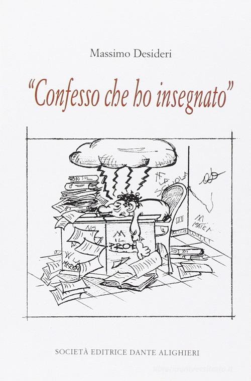 Confesso che ho insegnato di Massimo Desideri edito da Dante Alighieri