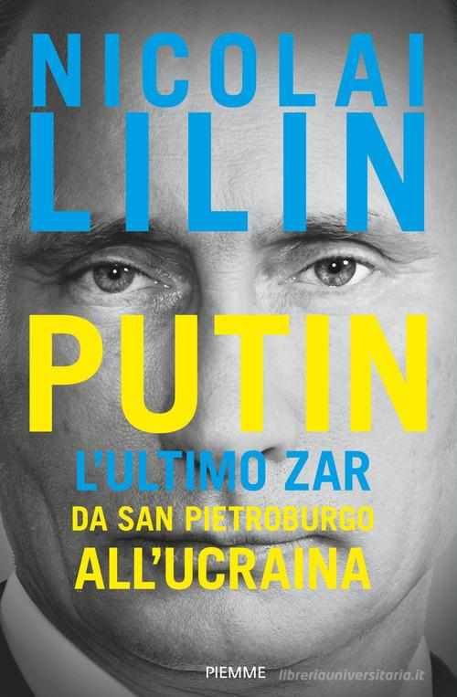 Putin. L'ultimo zar da San Pietroburgo all'Ucraina di Nicolai Lilin edito da Piemme