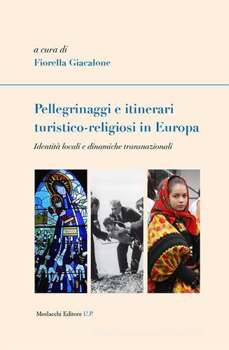 Pellegrinaggi e itinerari turistico-religiosi in Europa. Identità locali e dinamiche transnazionali edito da Morlacchi