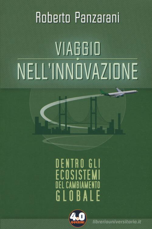 Viaggio nell'innovazione. Dentro gli ecosistemi del cambiamento globale di Roberto Panzarani edito da Guerini e Associati