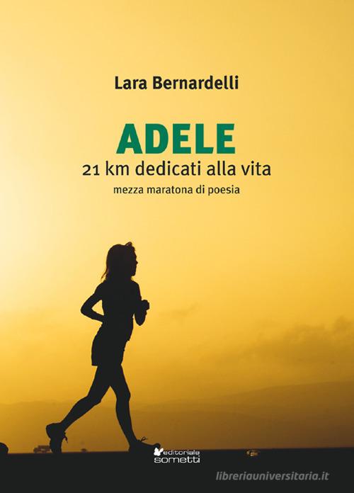 Adele. 21 km dedicati alla vita di Lara Bernardelli edito da Sometti